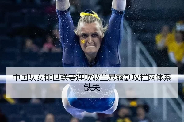 中国队女排世联赛连败波兰暴露副攻拦网体系缺失